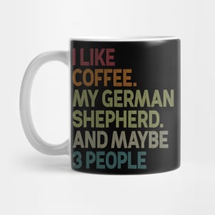 I Like Coffee My German Shepherd And Maybe 3 People Mug